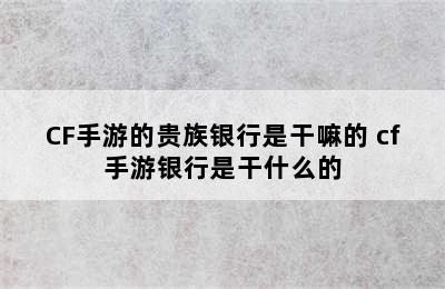 CF手游的贵族银行是干嘛的 cf手游银行是干什么的